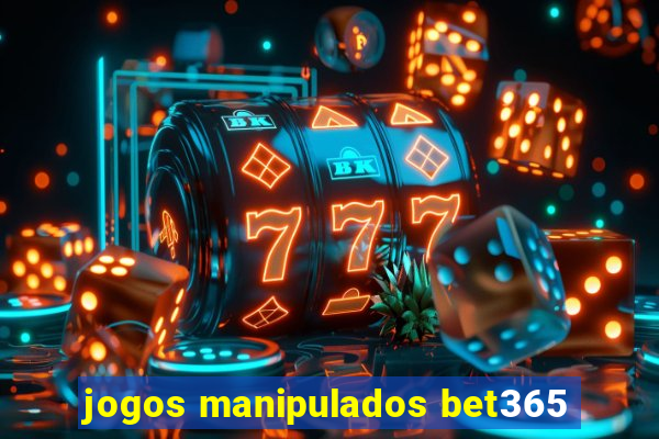 jogos manipulados bet365